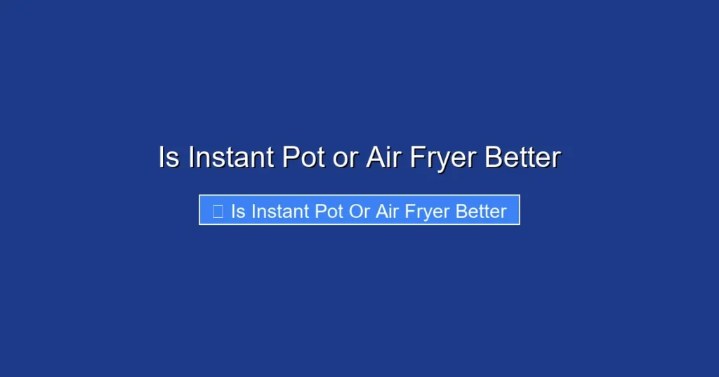 Is Instant Pot or Air Fryer Better