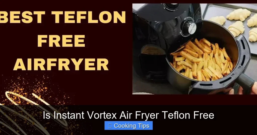 Is Instant Vortex Air Fryer Teflon Free