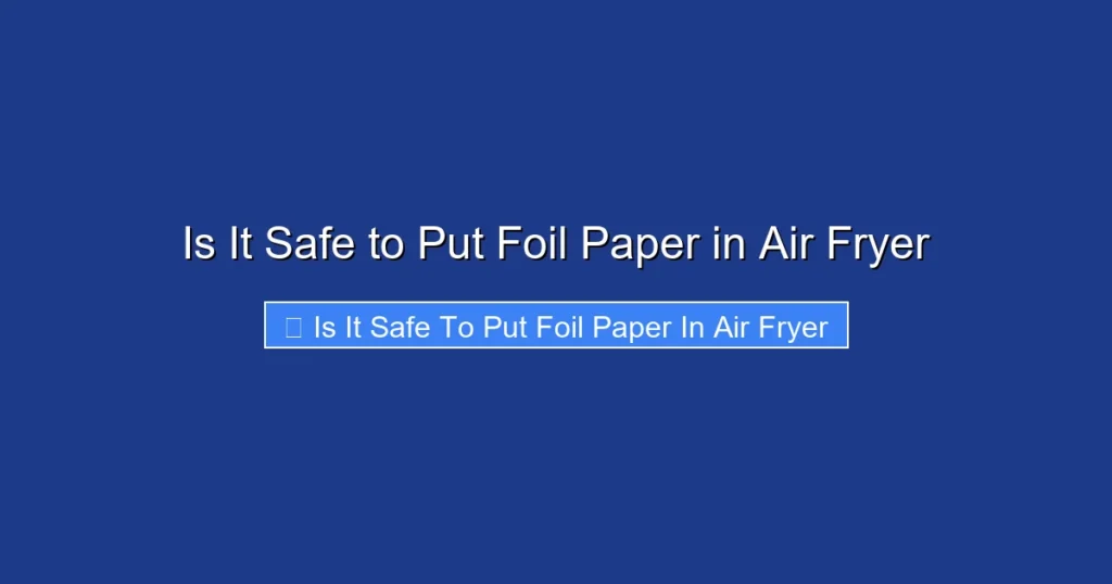 Is It Safe to Put Foil Paper in Air Fryer