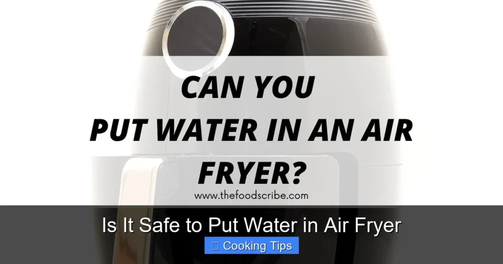 Is It Safe to Put Water in Air Fryer