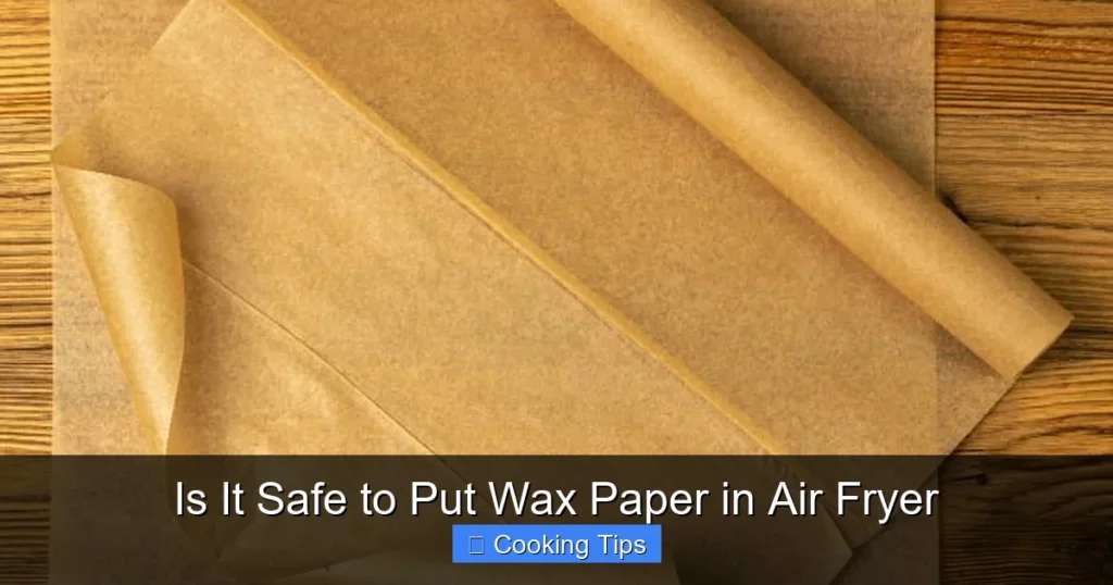 Is It Safe to Put Wax Paper in Air Fryer