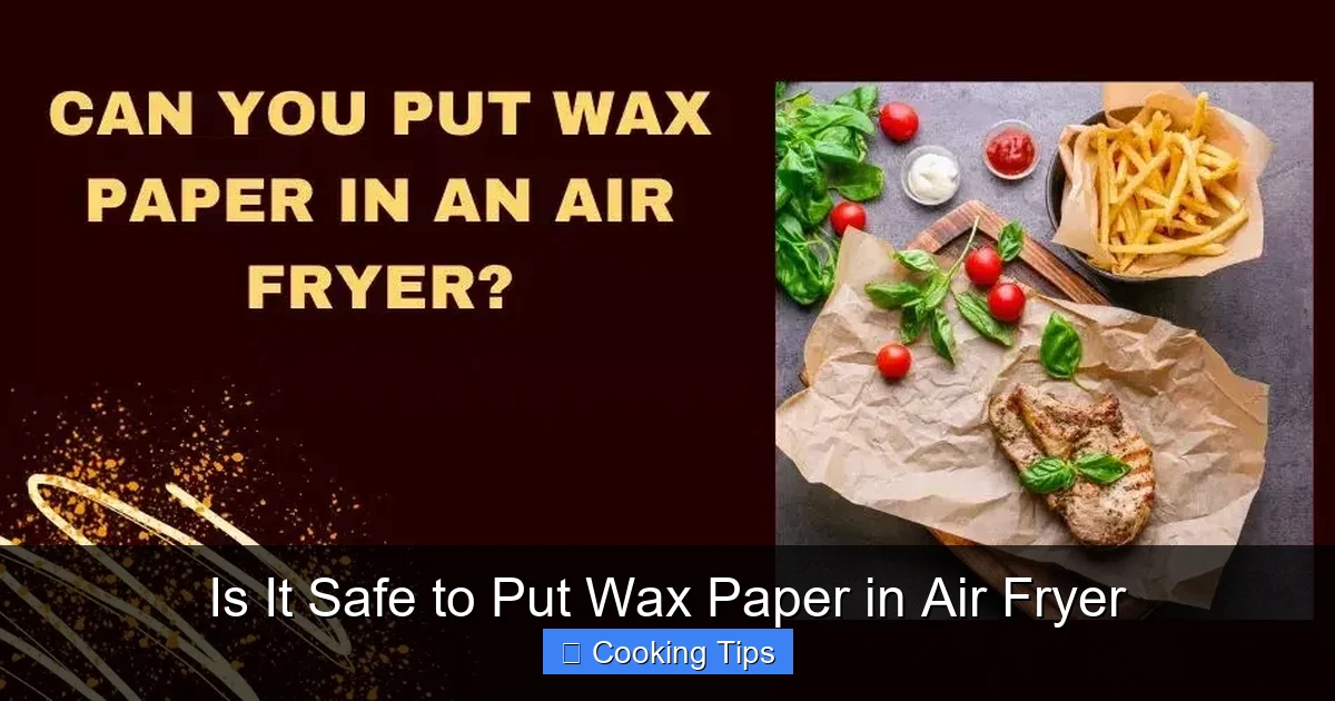 Is It Safe to Put Wax Paper in Air Fryer