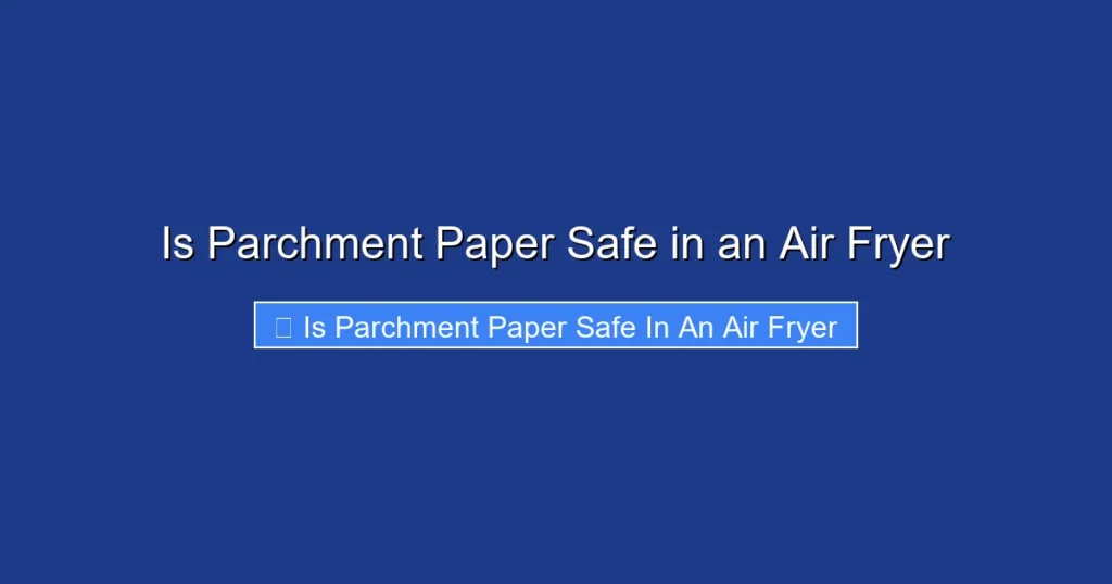 Is Parchment Paper Safe in an Air Fryer