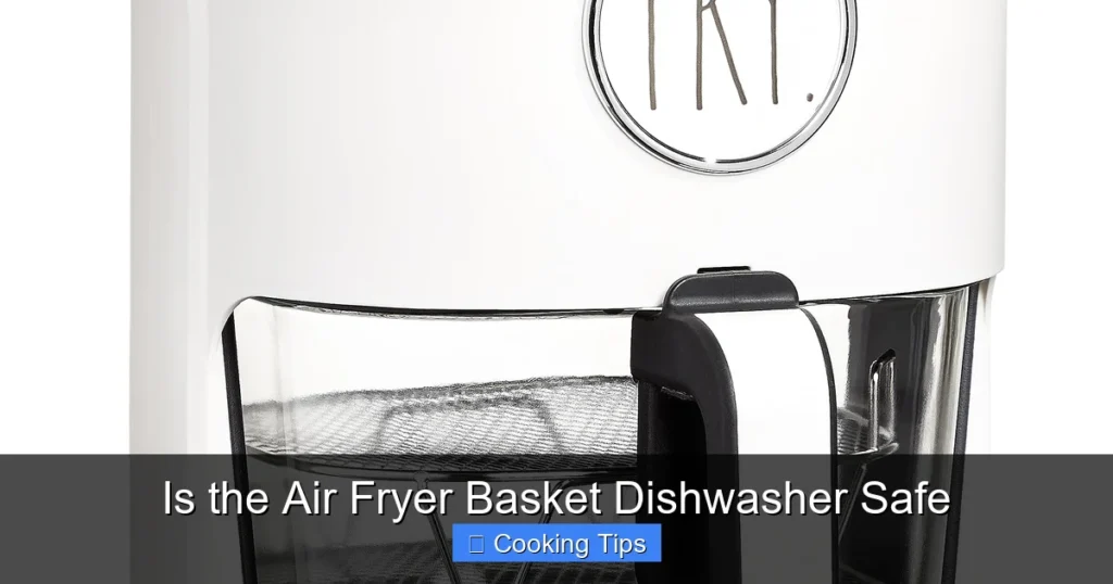 Is the Air Fryer Basket Dishwasher Safe