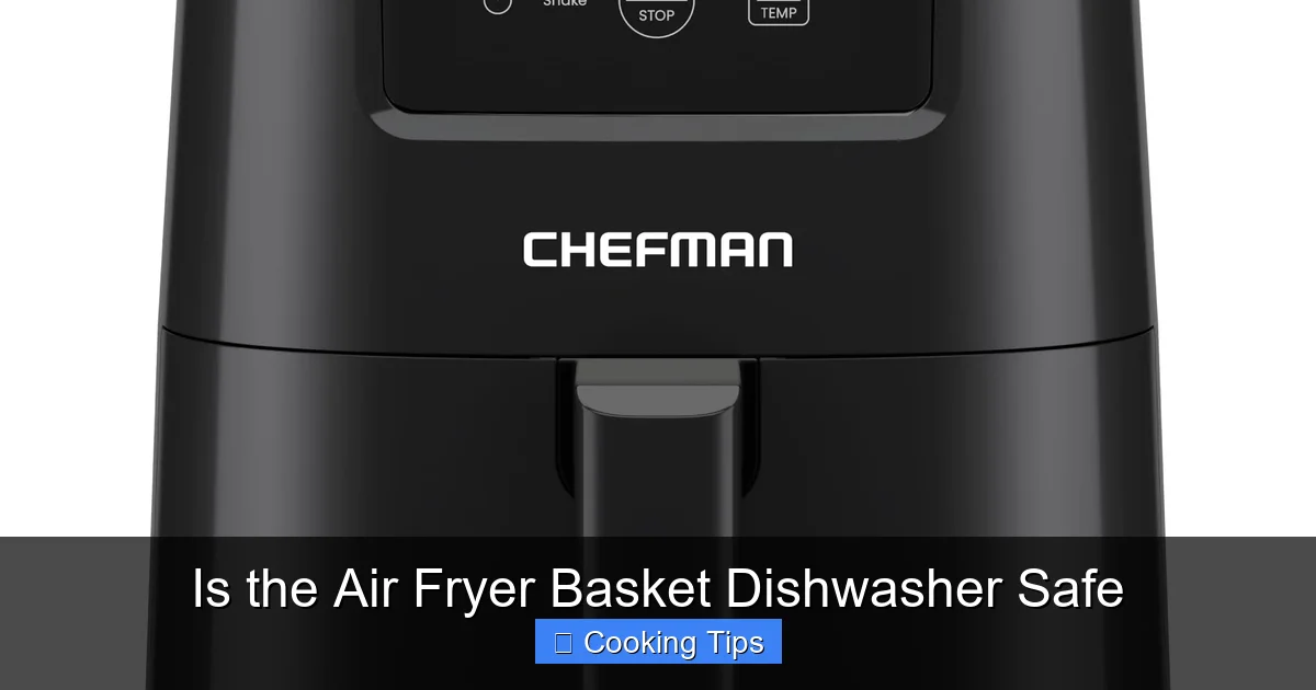 Is the Air Fryer Basket Dishwasher Safe