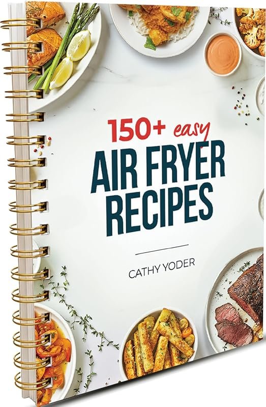 Cathy Yoder's Air Fryer Cookbook: 150+ Easy, Delicious, Healthy Air Fr