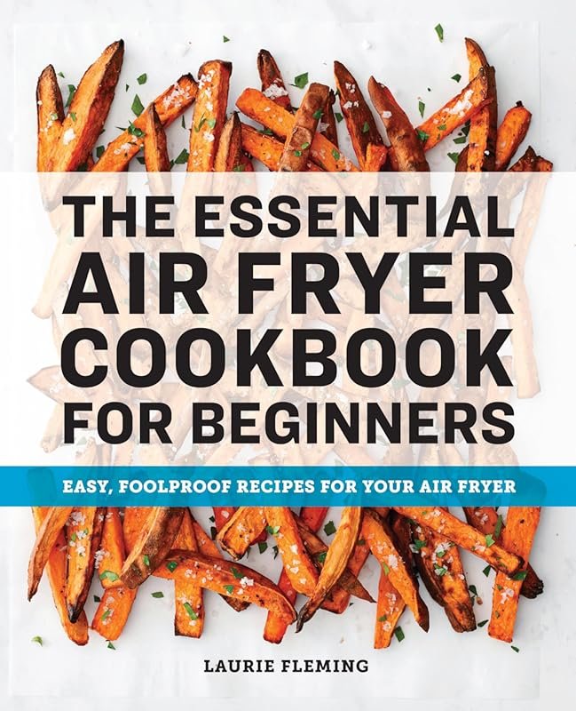Essential Air Fryer Cookbook for Beginners: Easy, Foolproof Recipes fo