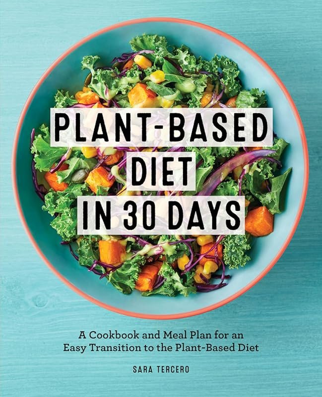 Plant-Based Diet in 30 Days: Easy Transition Cookbook and Meal Plan fo