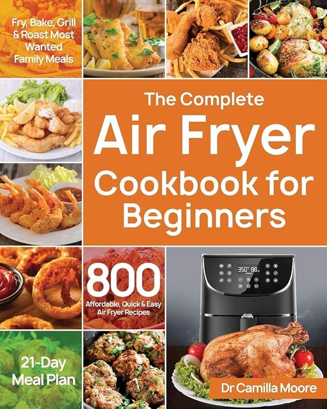 Complete Air Fryer Cookbook for Beginners: 800 Quick & Easy Recipes to