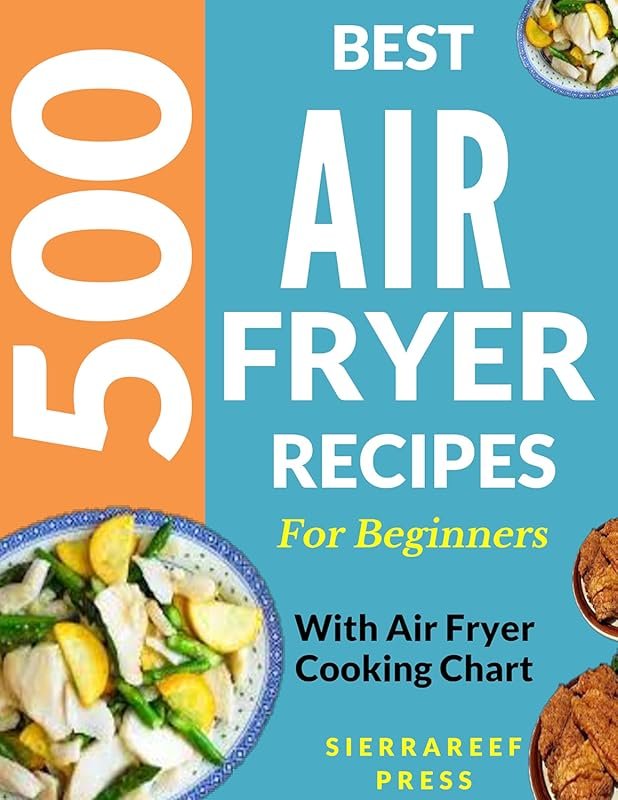 Air Fryer Cookbook: 500 Best Recipes for Frying, Grilling, Roasting, a