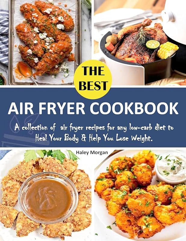 The Best Air Fryer Cookbook: Low-Carb Recipes to Heal Your Body and Ai