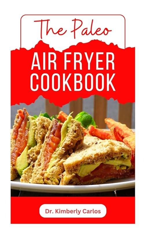Healthy Paleo Air Fryer Cookbook: Make Delicious Meals Faster and Easi