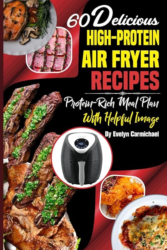 60 Delicious High-Protein Air Fryer Recipes: Your Easy Protein-Rich Me
