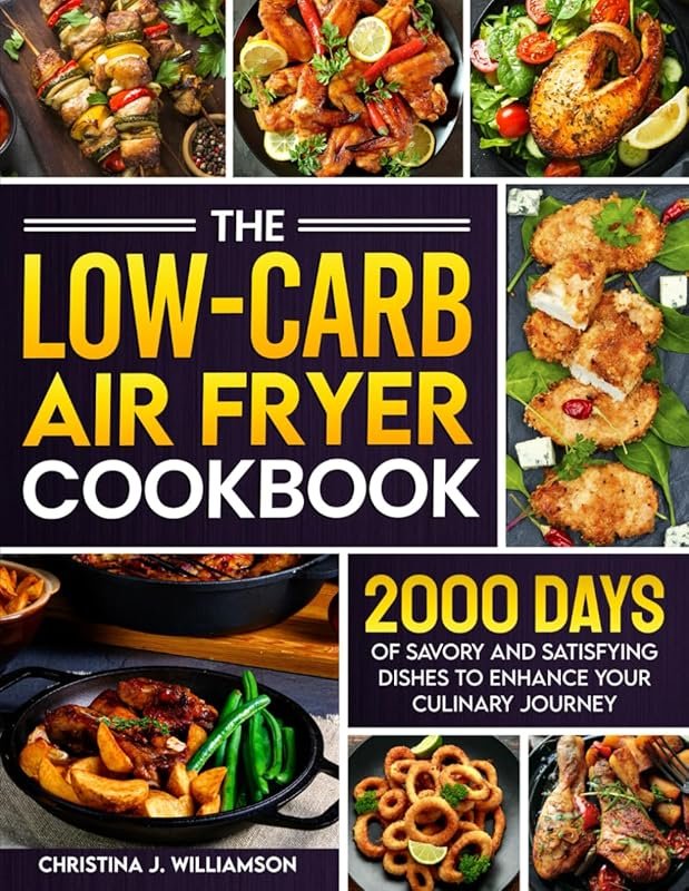 The Low-Carb Air Fryer Cookbook: 2000 Days of Savory Satisfying Dishes