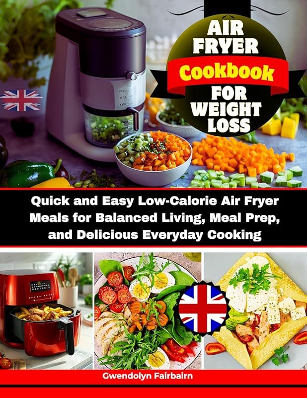 Air Fryer Cookbook for Weight Loss: Quick, Easy Low-Calorie Meals for 