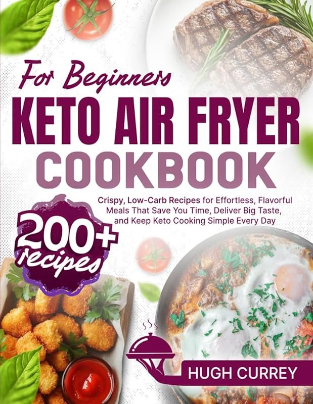 Keto Air Fryer Cookbook for Beginners: 200+ Easy, Crispy Low-Carb Reci