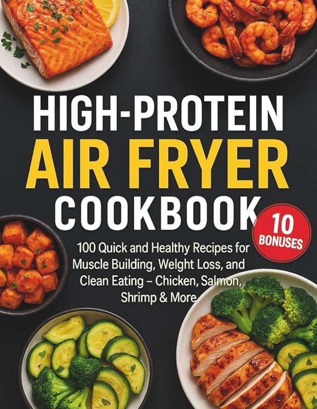 High-Protein Air Fryer Cookbook: 100 Quick, Healthy Muscle Building & 