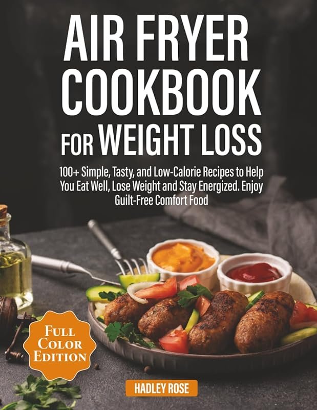 Air Fryer Cookbook for Weight Loss: 100+ Simple, Low-Calorie Recipes f