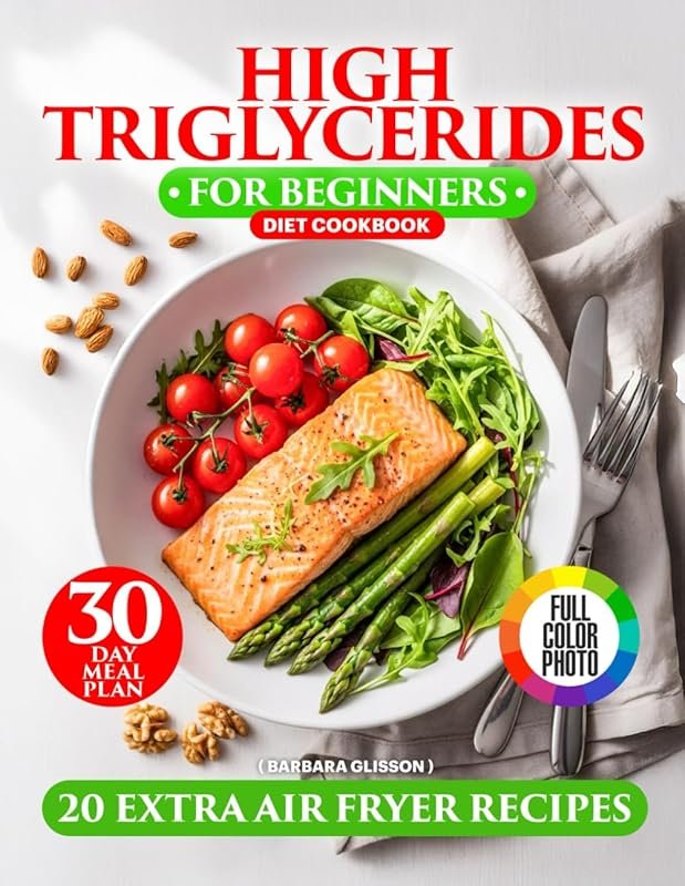 High Triglycerides Diet Cookbook for Beginners: Heart-Healthy Recipes,