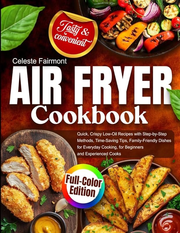 Quick Crispy Air Fryer Cookbook: Low-Oil, Step-by-Step Family Recipes 