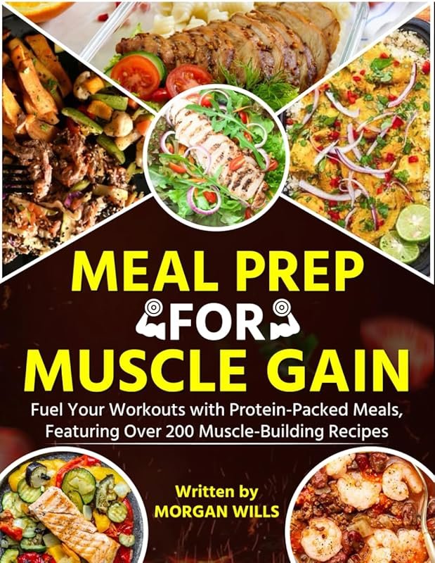 Meal Prep for Muscle Gain: Over 200 Protein-Packed Recipes to Fuel Workouts