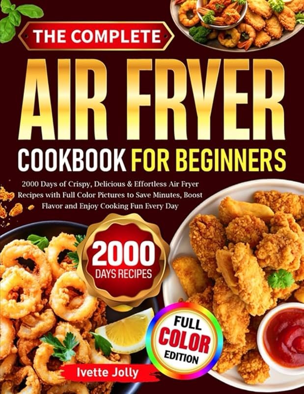 The Complete Air Fryer Cookbook For Beginners: 2000 Days of Crispy, De