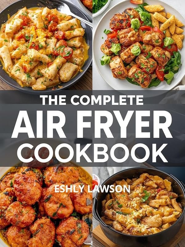 The Complete Air Fryer Cookbook: Effortless, Crispy, and Delicious Rec