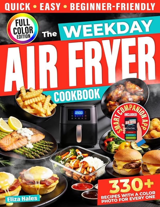 Weekday Air Fryer Cookbook: 330+ Fast, Easy Recipes with Short, Clear Instructions for Busy People