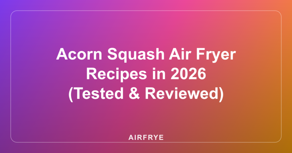 Acorn Squash Air Fryer Recipes in 2026 (Tested & Reviewed)