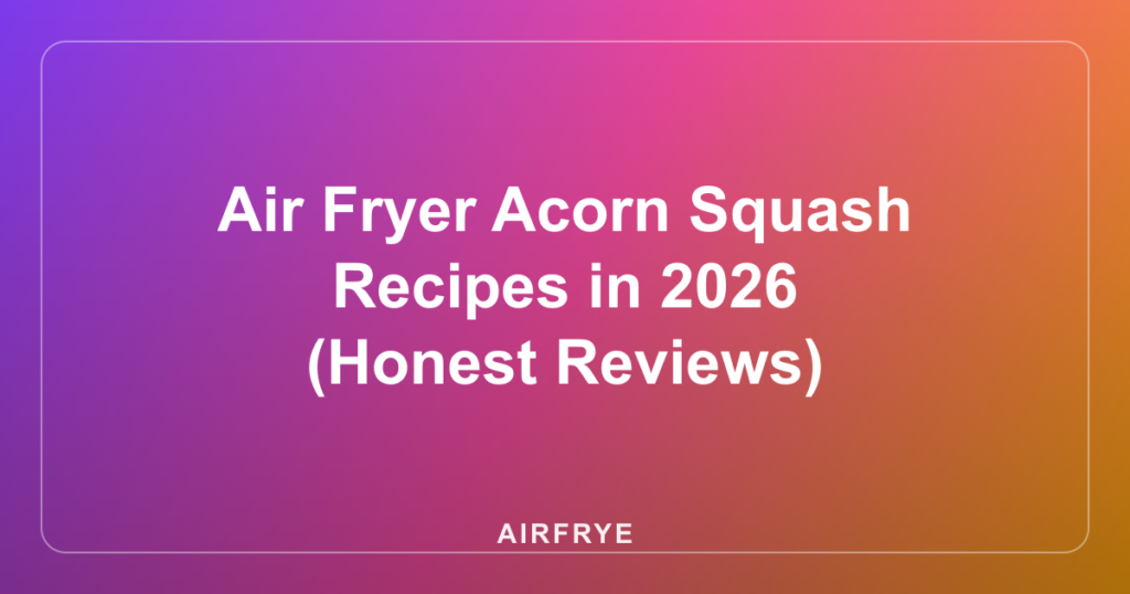 Air Fryer Acorn Squash Recipes in 2026 (Honest Reviews)