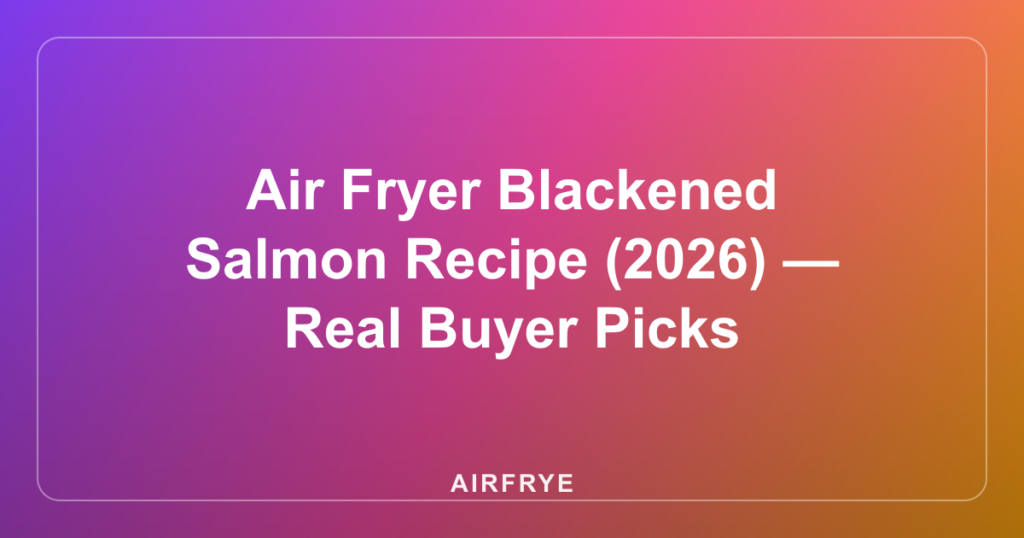 Air Fryer Blackened Salmon Recipe (2026) — Real Buyer Picks