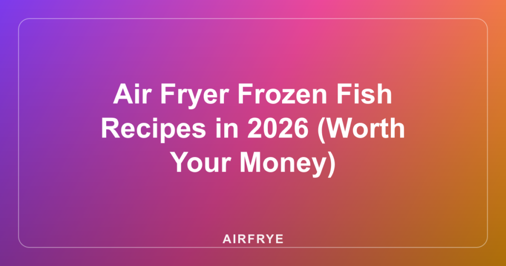 Air Fryer Frozen Fish Recipes in 2026 (Worth Your Money)