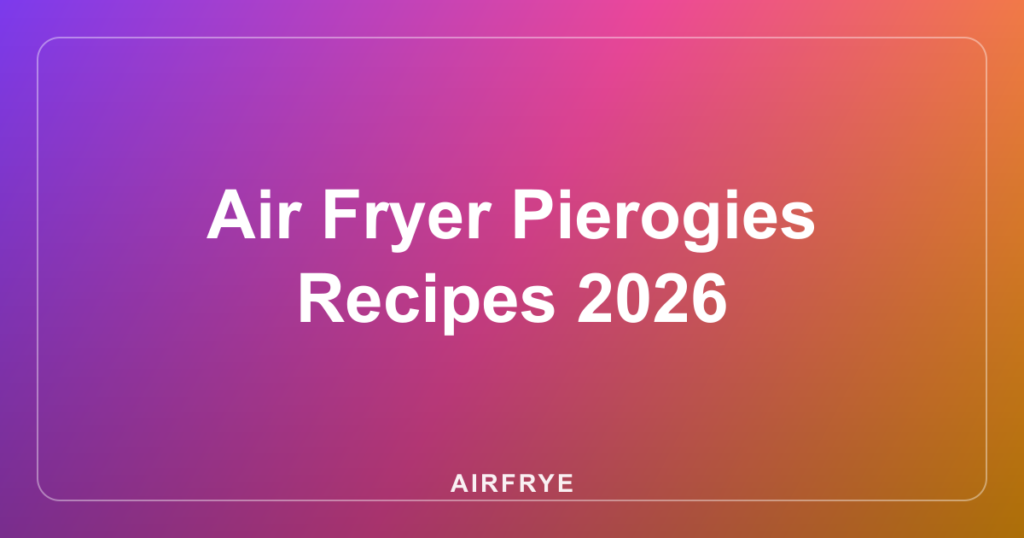 Air Fryer Pierogies Recipes 2026