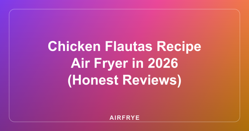 Chicken Flautas Recipe Air Fryer in 2026 (Honest Reviews)