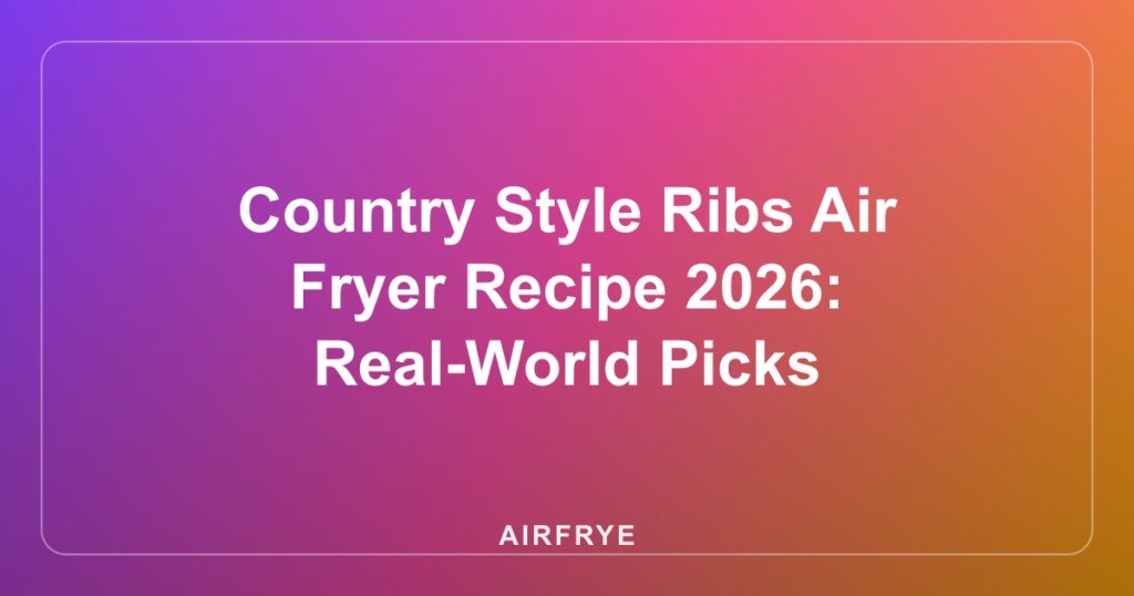Country Style Ribs Air Fryer Recipe 2026: Real-World Picks