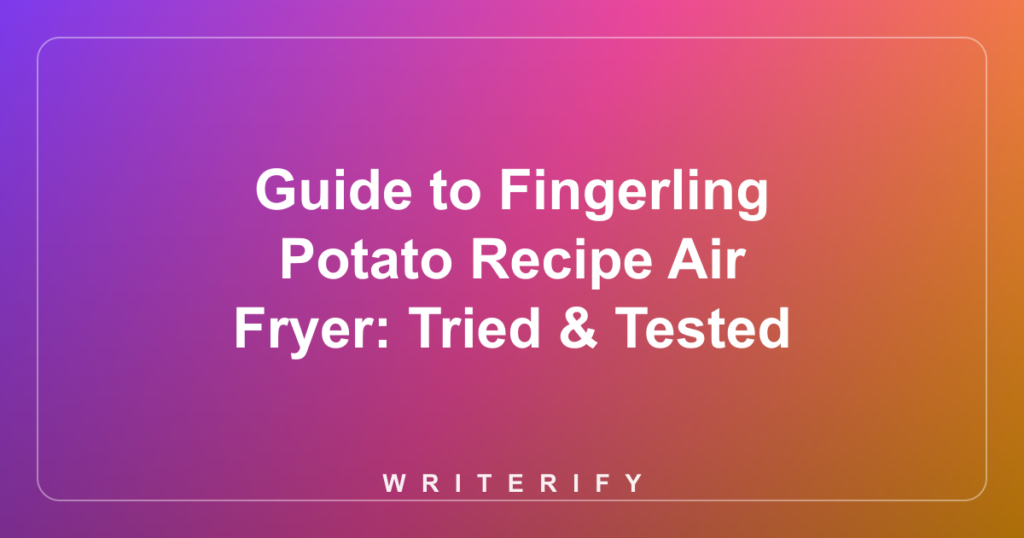 Guide to Fingerling Potato Recipe Air Fryer: Tried & Tested