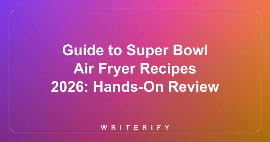 Guide to Super Bowl Air Fryer Recipes 2026: Hands-On Review