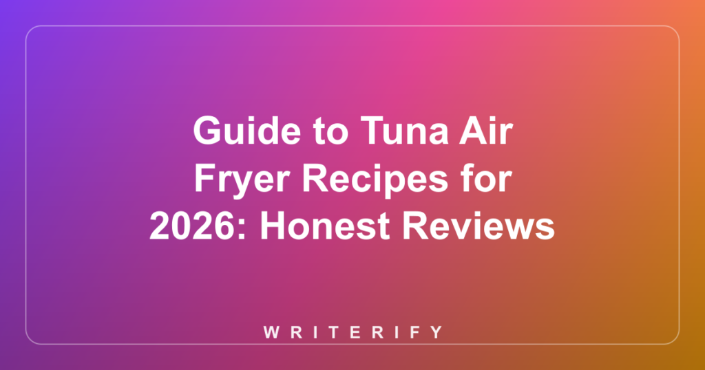Guide to Tuna Air Fryer Recipes for 2026: Honest Reviews
