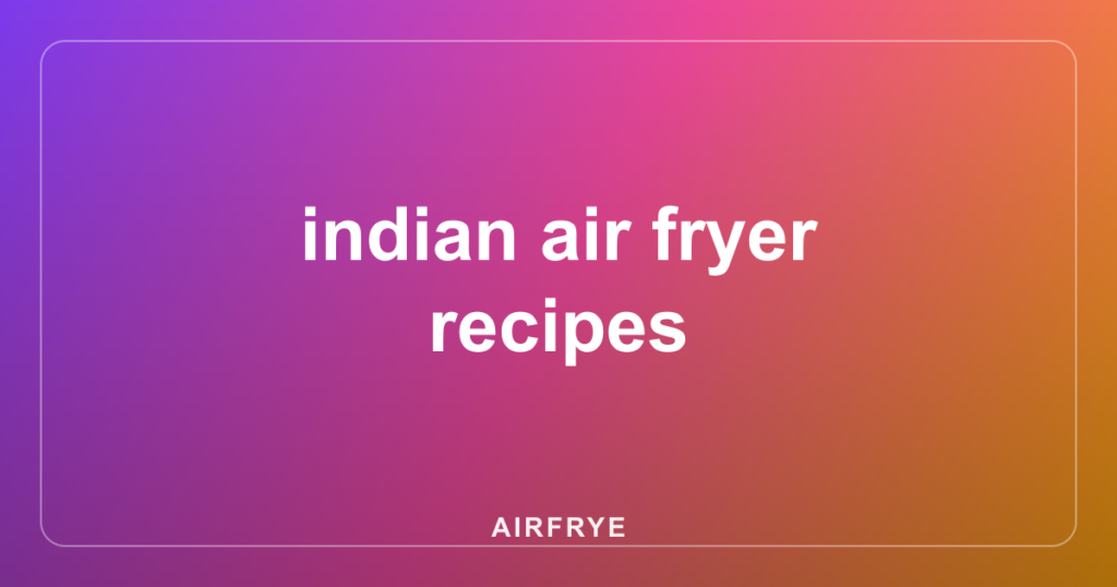 indian air fryer recipes