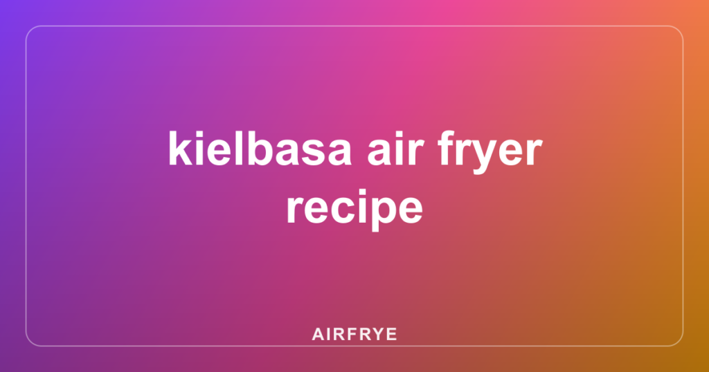 kielbasa air fryer recipe