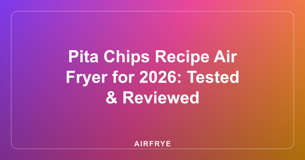 Pita Chips Recipe Air Fryer for 2026: Tested & Reviewed