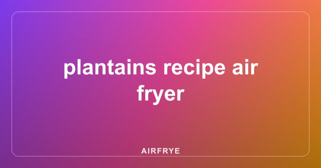 plantains recipe air fryer