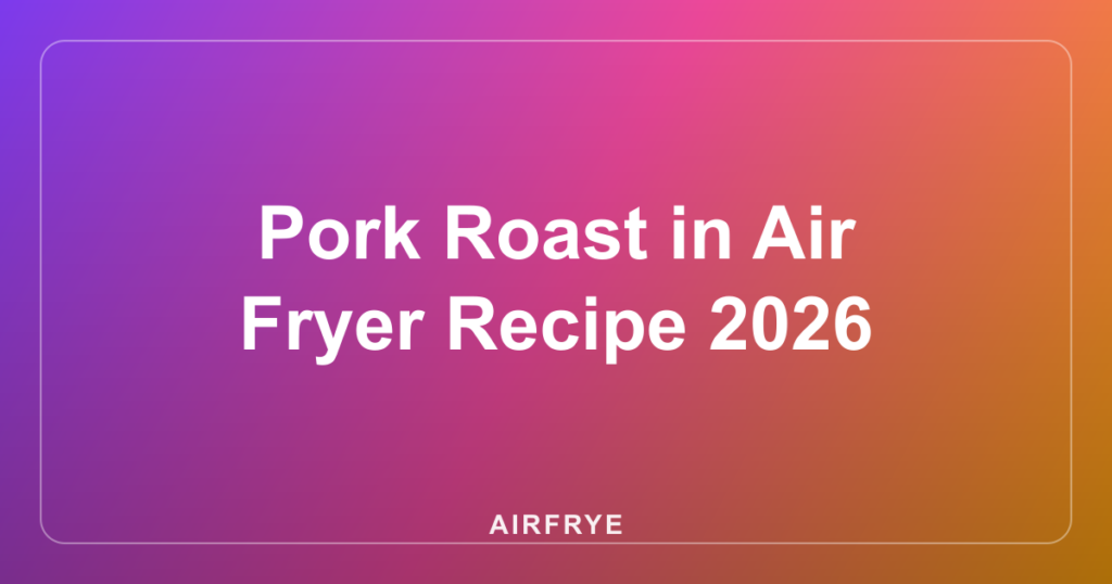 Pork Roast in Air Fryer Recipe 2026