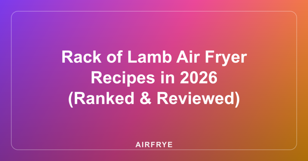 Rack of Lamb Air Fryer Recipes in 2026 (Ranked & Reviewed)